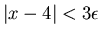 $\vert x-4\vert<3\epsilon $