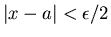 $\vert x-a\vert<\epsilon /2$