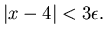 $\vert x-4\vert<3\epsilon .$