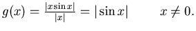 $g(x)=\frac{\vert x\sin x\vert}{\vert x\vert}=\vert\sin x\vert \hspace{1 cm} x\neq0.$
