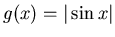 $g(x)=\vert\sin x\vert$