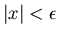 $\vert x\vert<\epsilon $