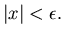 $\vert x\vert<\epsilon .$