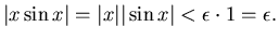 $\vert x \sin x\vert=\vert x\vert\vert\sin x\vert<\epsilon \cdot 1=\epsilon .$