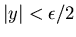 $\vert y\vert<\epsilon /2$
