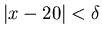 $\vert x-20\vert<\delta$