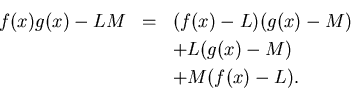\begin{eqnarray*}
f(x)g(x)-LM & = & (f(x)-L)(g(x)-M)\\
& & +L(g(x)-M)\\
& & +M(f(x)-L).
\end{eqnarray*}