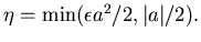 $\eta=\min(\epsilon a^2/2,\vert a\vert/2).$