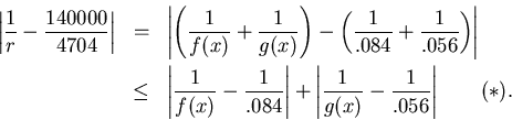\begin{eqnarray*}
\left\vert\frac{1}{r}-\frac{140000}{4704}\right\vert & = &
\l...
...ft\vert\frac{1}{g(x)}-\frac{1}{.056}\right\vert\hspace{8 mm}(*).
\end{eqnarray*}