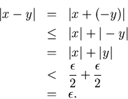 \begin{eqnarray*}
\vert x-y\vert & = & \vert x+(-y)\vert \\
& \leq & \vert x\v...
...< & \frac{\epsilon }{2}+\frac{\epsilon }{2}\\
& = & \epsilon .
\end{eqnarray*}