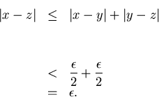 \begin{eqnarray*}
\vert x-z\vert & \leq & \vert x-y\vert+\vert y-z\vert \\
&&\\...
...< & \frac{\epsilon }{2}+\frac{\epsilon }{2}\\
& = & \epsilon .
\end{eqnarray*}