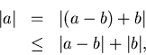 \begin{eqnarray*}
\vert a\vert & = & \vert(a-b)+b\vert \\
& \leq & \vert a-b\vert+\vert b\vert,
\end{eqnarray*}