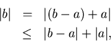 \begin{eqnarray*}
\vert b\vert & = & \vert(b-a)+a\vert \\
& \leq & \vert b-a\vert+\vert a\vert,
\end{eqnarray*}