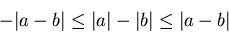 \begin{displaymath}-\vert a-b\vert \leq \vert a\vert-\vert b\vert \leq \vert a-b\vert \end{displaymath}