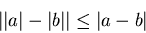 \begin{displaymath}\vert\vert a\vert-\vert b\vert\vert \leq \vert a-b\vert\end{displaymath}