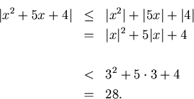 \begin{eqnarray*}
\vert x^2+5x+4\vert & \leq & \vert x^2\vert+\vert 5x\vert+\ver...
...rt^2+5\vert x\vert+4\\
&&\\
& < & 3^2+5\cdot3+4\\
& = & 28.
\end{eqnarray*}