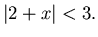 $\vert 2+x\vert<3.$
