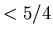 $<5/4$