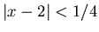 $\vert x-2\vert<1/4$