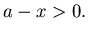 $a-x>0.$
