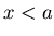 $x<a$