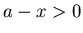 $a-x>0$