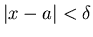 $\vert x-a\vert<\delta$