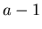 $a-1$