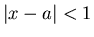 $\vert x-a\vert<1$