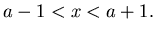 $a-1 < x < a+1.$