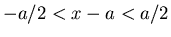 $-a/2 < x-a < a/2$