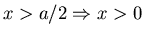 $x>a/2 \Rightarrow x>0$