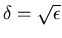 $\delta=\sqrt\epsilon $