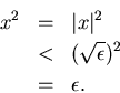 \begin{eqnarray*}
x^2 & = & \vert x\vert^2 \\
& < & (\sqrt\epsilon )^2 \\
& = & \epsilon .
\end{eqnarray*}