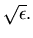 $\sqrt\epsilon .$
