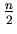 $\frac{n}{2}$