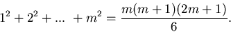 \begin{displaymath}1^2 + 2^2 + ... \ + m^2 = \frac{m(m+1)(2m+1)}{6} .\end{displaymath}