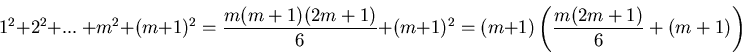 \begin{displaymath}1^2 + 2^2 + ... \ + m^2 +(m+1)^2 =
\frac{m(m+1)(2m+1)}{6} + (m+1)^2 = (m+1) \left ( \frac{m(2m+1)}{6} +
(m+1) \right ) \end{displaymath}
