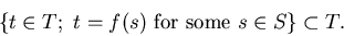 \begin{displaymath}\{ t \in T; \ t = f(s) \mbox{ for some } s \in
S \} \subset T .\end{displaymath}