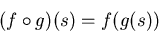 \begin{displaymath}(f \circ g) (s) = f(g(s)) \end{displaymath}