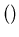 $()$
