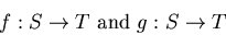\begin{displaymath}f:S \to T \mbox{ and } g:S \to T \end{displaymath}
