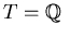 $T = \mbox{${\Bbb Q}$ }$