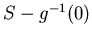 $S - g^{-1}(0)$