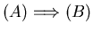 $(A) \Longrightarrow (B)$