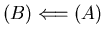 $(B)
\Longleftarrow (A)$