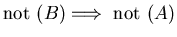 $\mbox{not } (B)
\Longrightarrow \mbox{ not }(A)$