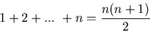 \begin{displaymath}1 + 2 + ... \ + n =
\frac{n(n+1)}{2} \end{displaymath}
