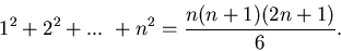 \begin{displaymath}1^2 + 2^2 + ... \ + n^2 = \frac{n(n+1)(2n+1)}{6} .\end{displaymath}