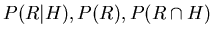 $P(R\vert H), P(R), P(R \cap H)$